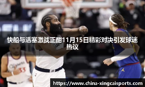 快船与活塞激战正酣11月15日精彩对决引发球迷热议
